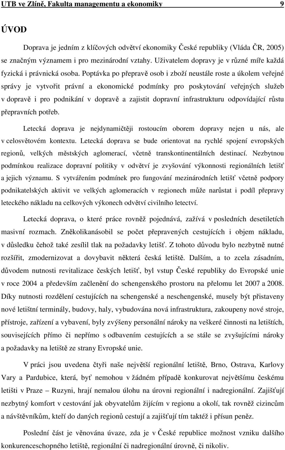 Poptávka po přepravě osob i zboží neustále roste a úkolem veřejné správy je vytvořit právní a ekonomické podmínky pro poskytování veřejných služeb v dopravě i pro podnikání v dopravě a zajistit