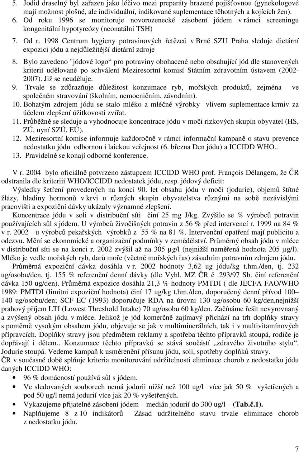 1998 Centrum hygieny potravinových řetězců v Brně SZU Praha sleduje dietární expozici jódu a nejdůležitější dietární zdroje 8.