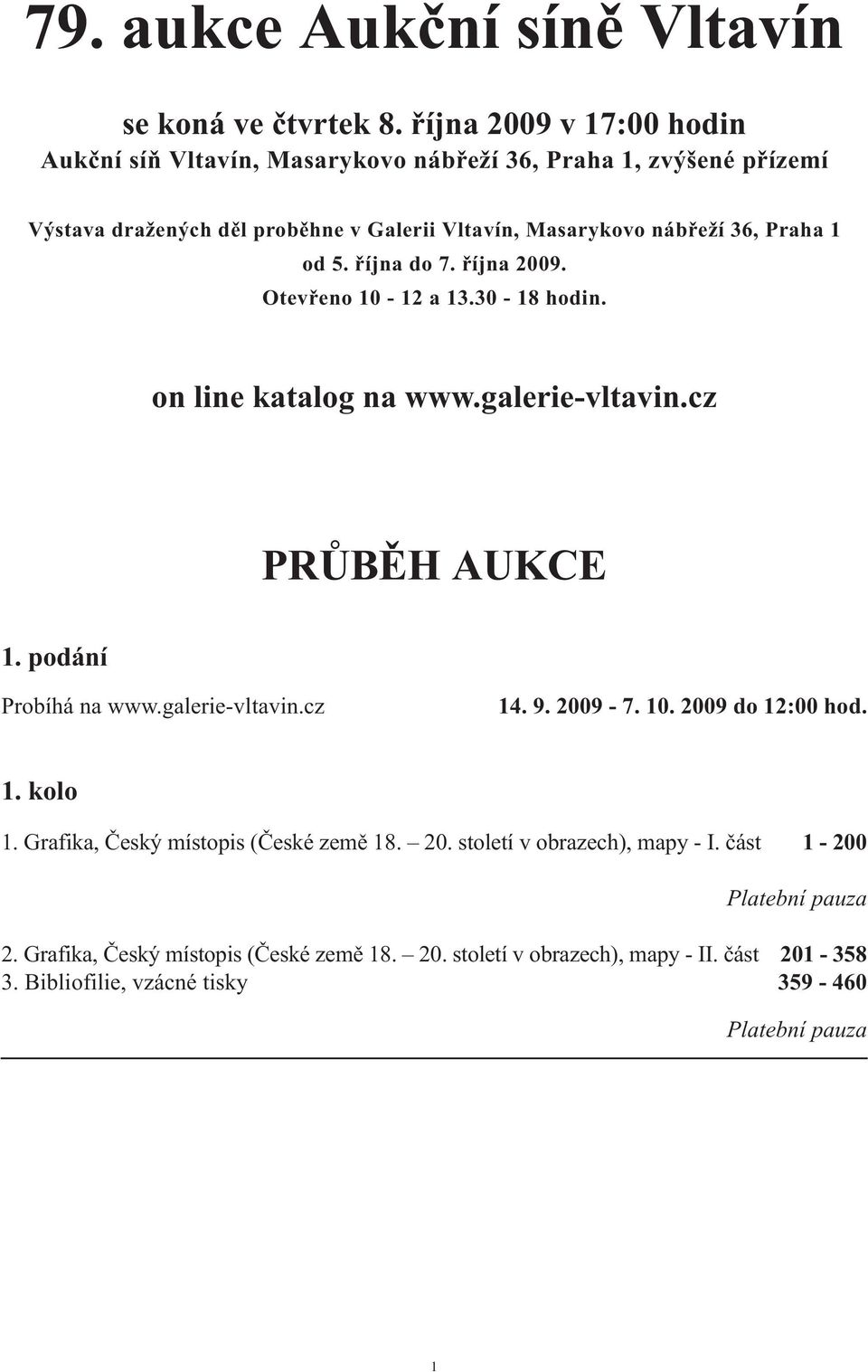 Praha 1 od 5. října do 7. října 2009. Otevřeno 10-12 a 13.30-18 hodin. on line katalog na www.galerie-vltavin.cz PRŮBĚH AUKCE 1. podání Probíhá na www.galerie-vltavin.cz 14.