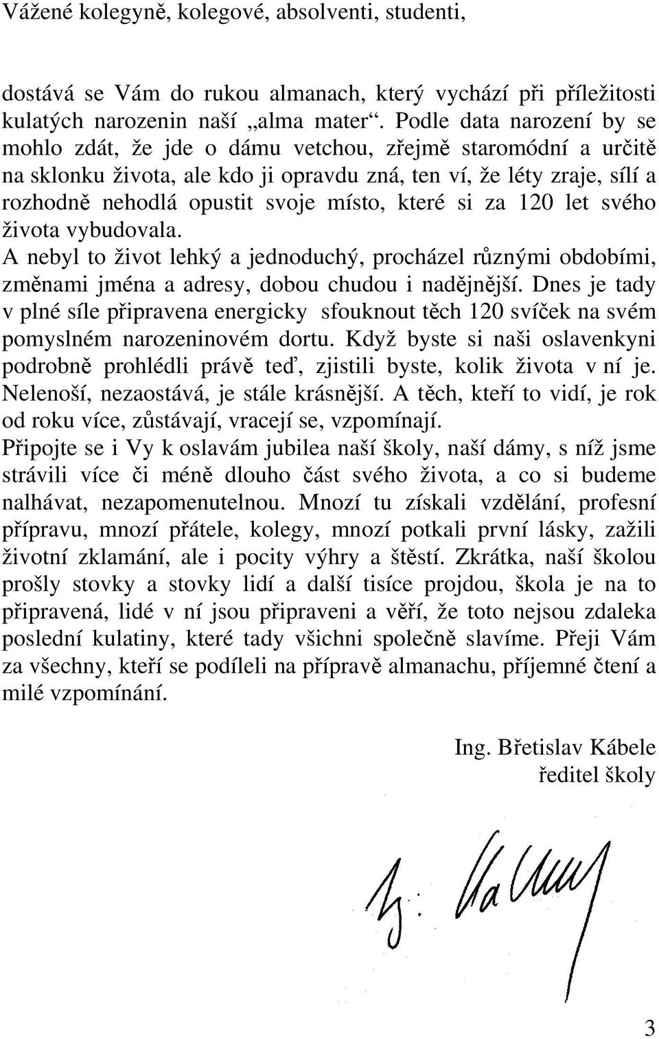 které si za 120 let svého života vybudovala. A nebyl to život lehký a jednoduchý, procházel různými obdobími, změnami jména a adresy, dobou chudou i nadějnější.