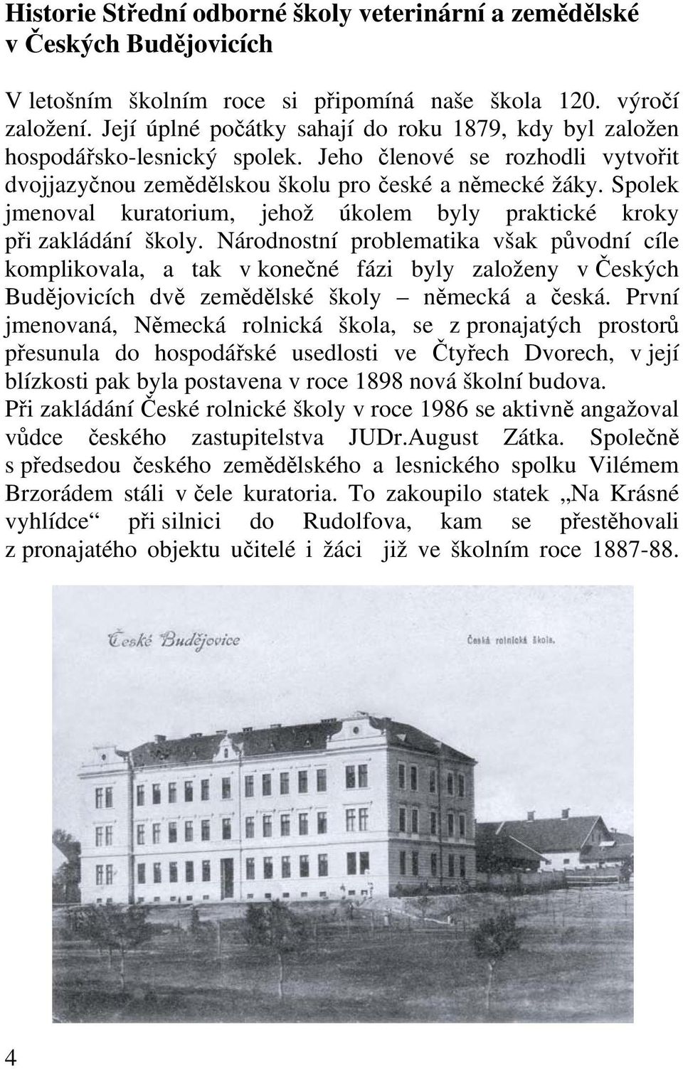 Spolek jmenoval kuratorium, jehož úkolem byly praktické kroky při zakládání školy.