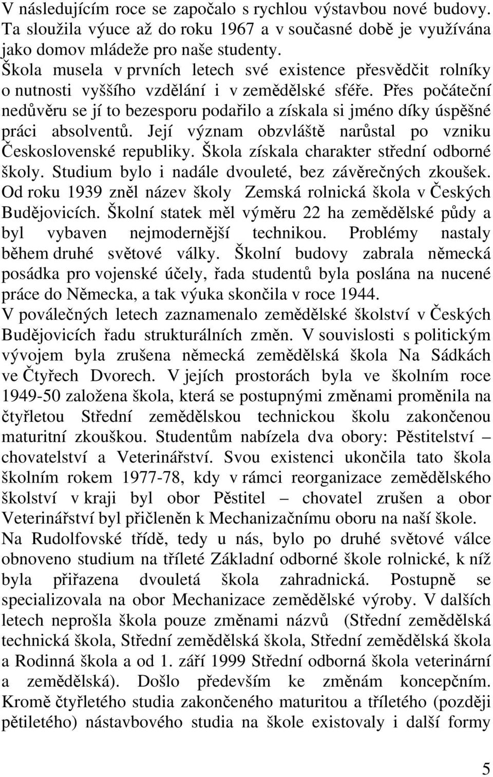 Přes počáteční nedůvěru se jí to bezesporu podařilo a získala si jméno díky úspěšné práci absolventů. Její význam obzvláště narůstal po vzniku Československé republiky.