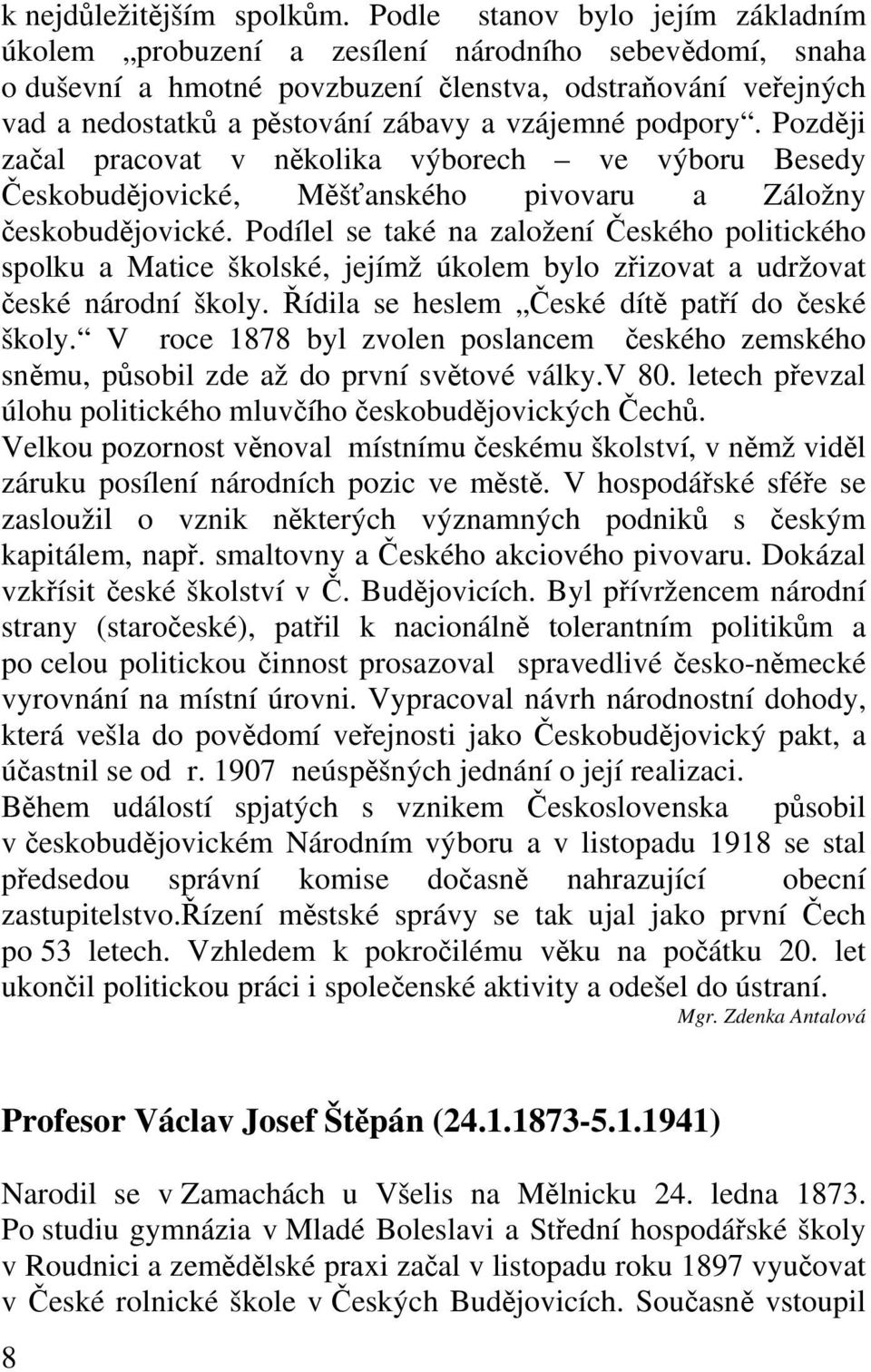 podpory. Později začal pracovat v několika výborech ve výboru Besedy Českobudějovické, Měšťanského pivovaru a Záložny českobudějovické.