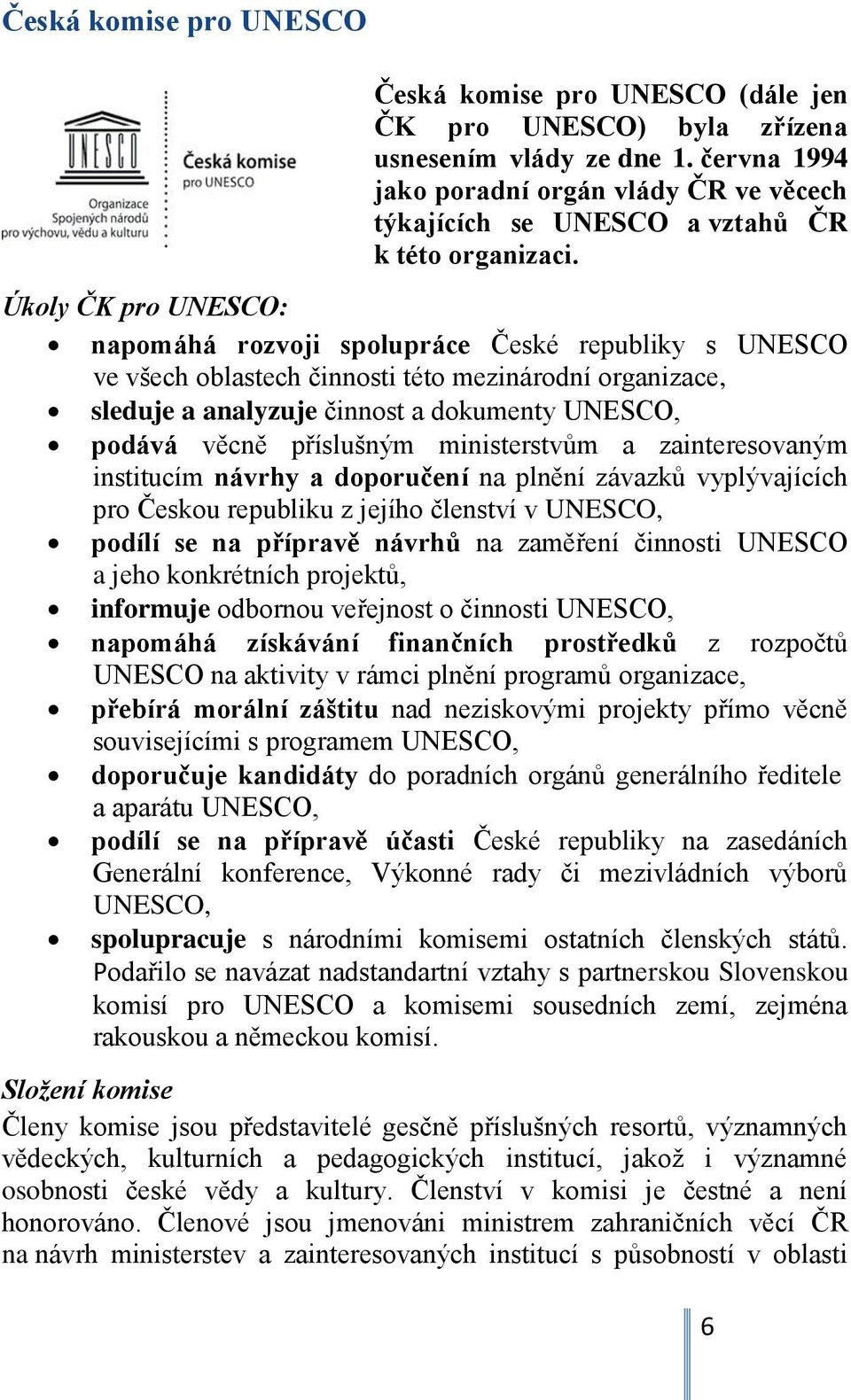 Úkoly ČK pro UNESCO: napomáhá rozvoji spolupráce České republiky s UNESCO ve všech oblastech činnosti této mezinárodní organizace, sleduje a analyzuje činnost a dokumenty UNESCO, podává věcně
