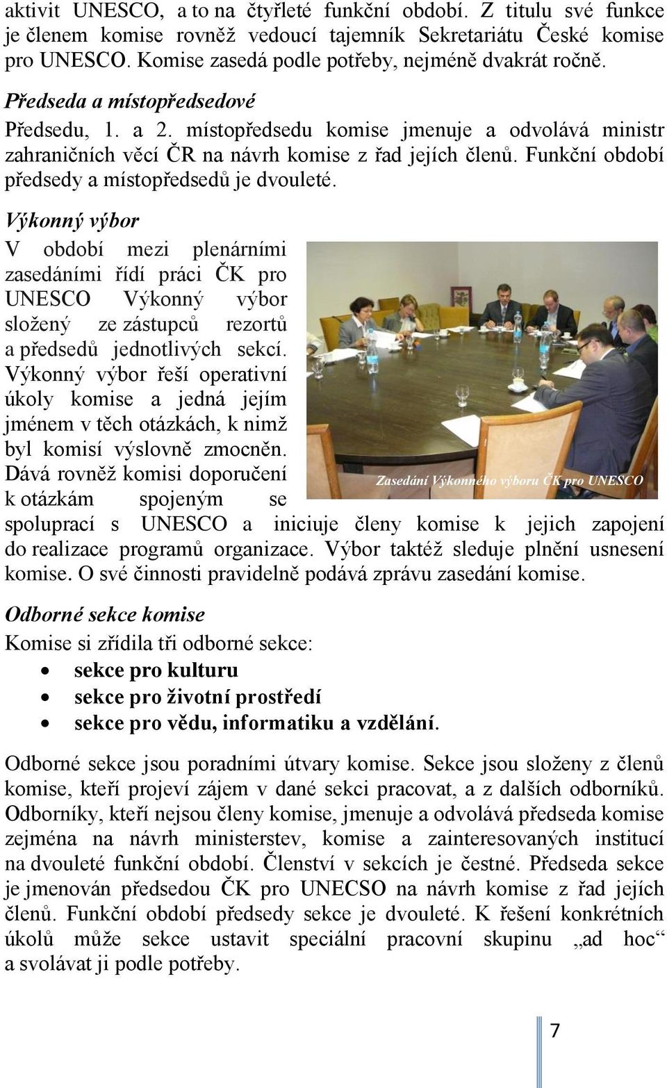 Funkční období předsedy a místopředsedů je dvouleté. Výkonný výbor V období mezi plenárními zasedáními řídí práci ČK pro UNESCO Výkonný výbor složený ze zástupců rezortů a předsedů jednotlivých sekcí.