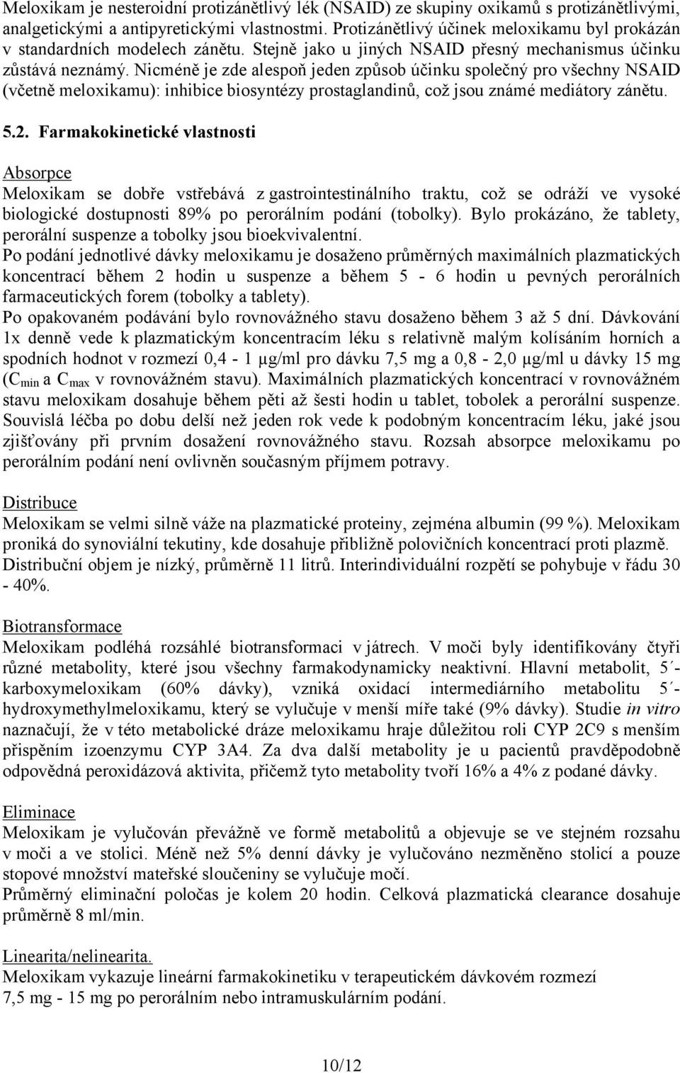 Nicméně je zde alespoň jeden způsob účinku společný pro všechny NSAID (včetně meloxikamu): inhibice biosyntézy prostaglandinů, což jsou známé mediátory zánětu. 5.2.