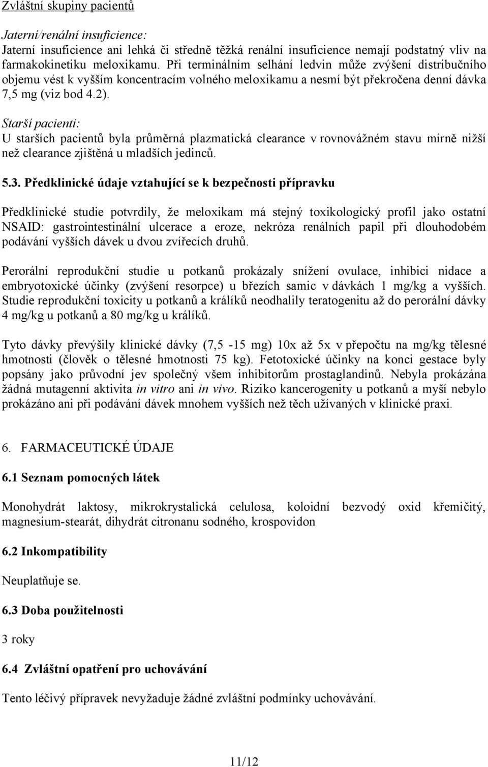 Starší pacienti: U starších pacientů byla průměrná plazmatická clearance v rovnovážném stavu mírně nižší než clearance zjištěná u mladších jedinců. 5.3.