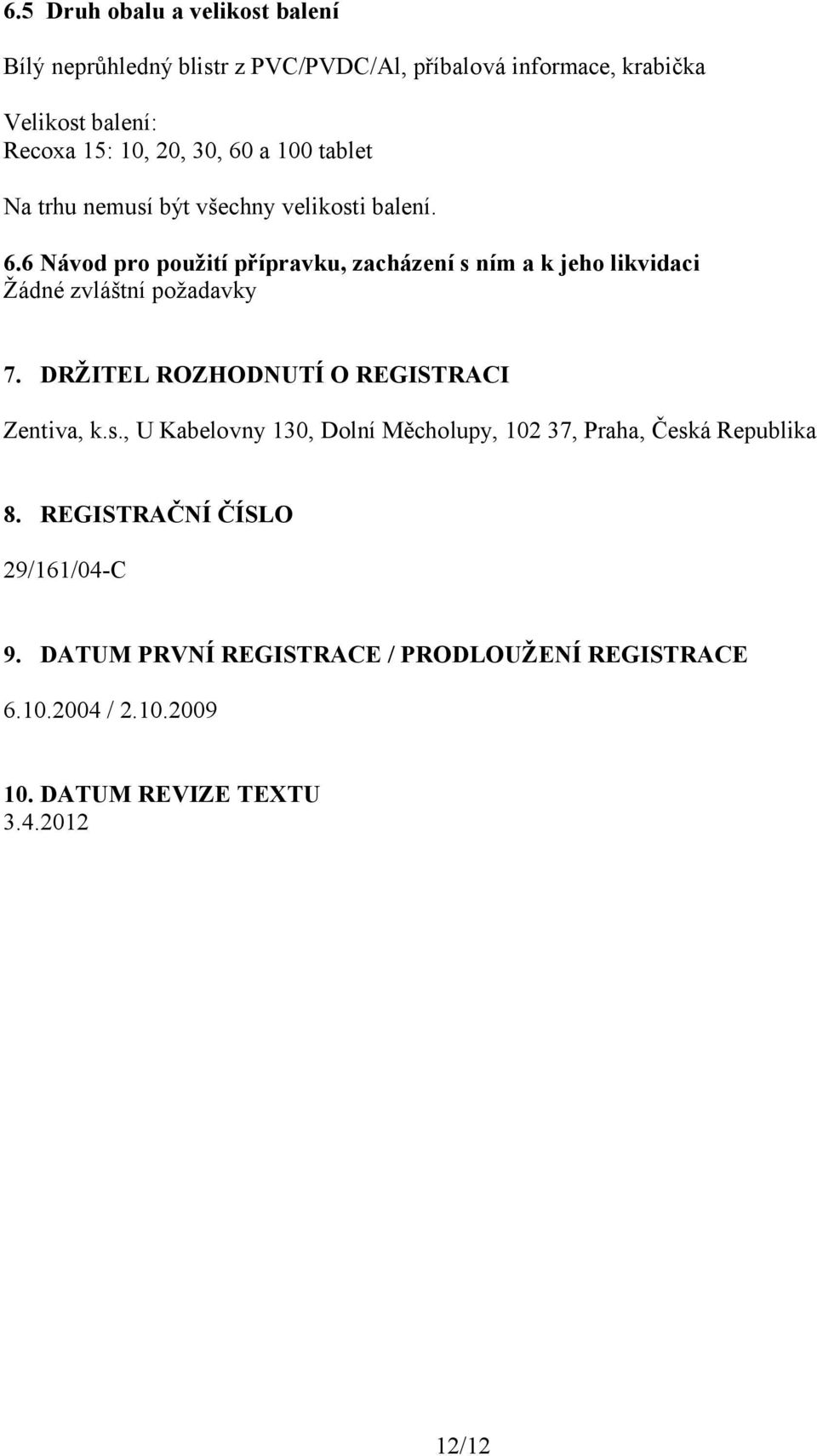 DRŽITEL ROZHODNUTÍ O REGISTRACI Zentiva, k.s., U Kabelovny 130, Dolní Měcholupy, 102 37, Praha, Česká Republika 8.