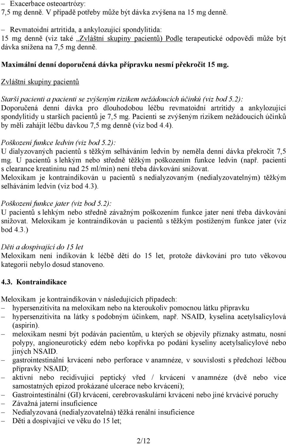 Maximální denní doporučená dávka přípravku nesmí překročit 15 mg. Zvláštní skupiny pacientů Starší pacienti a pacienti se zvýšeným rizikem nežádoucích účinků (viz bod 5.