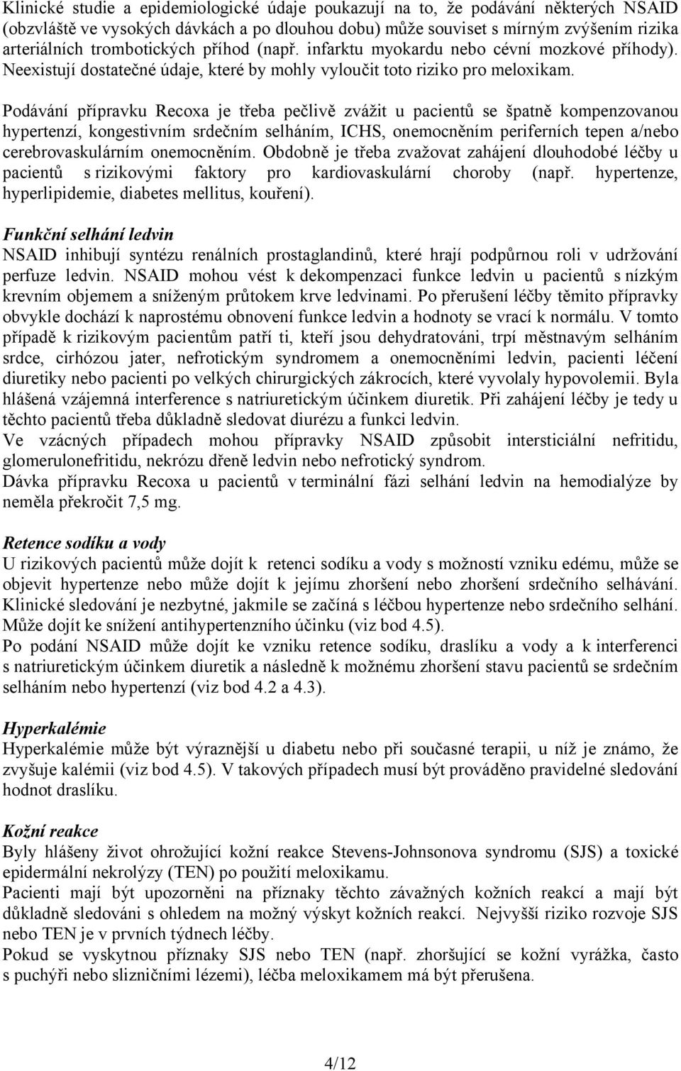 Podávání přípravku Recoxa je třeba pečlivě zvážit u pacientů se špatně kompenzovanou hypertenzí, kongestivním srdečním selháním, ICHS, onemocněním periferních tepen a/nebo cerebrovaskulárním