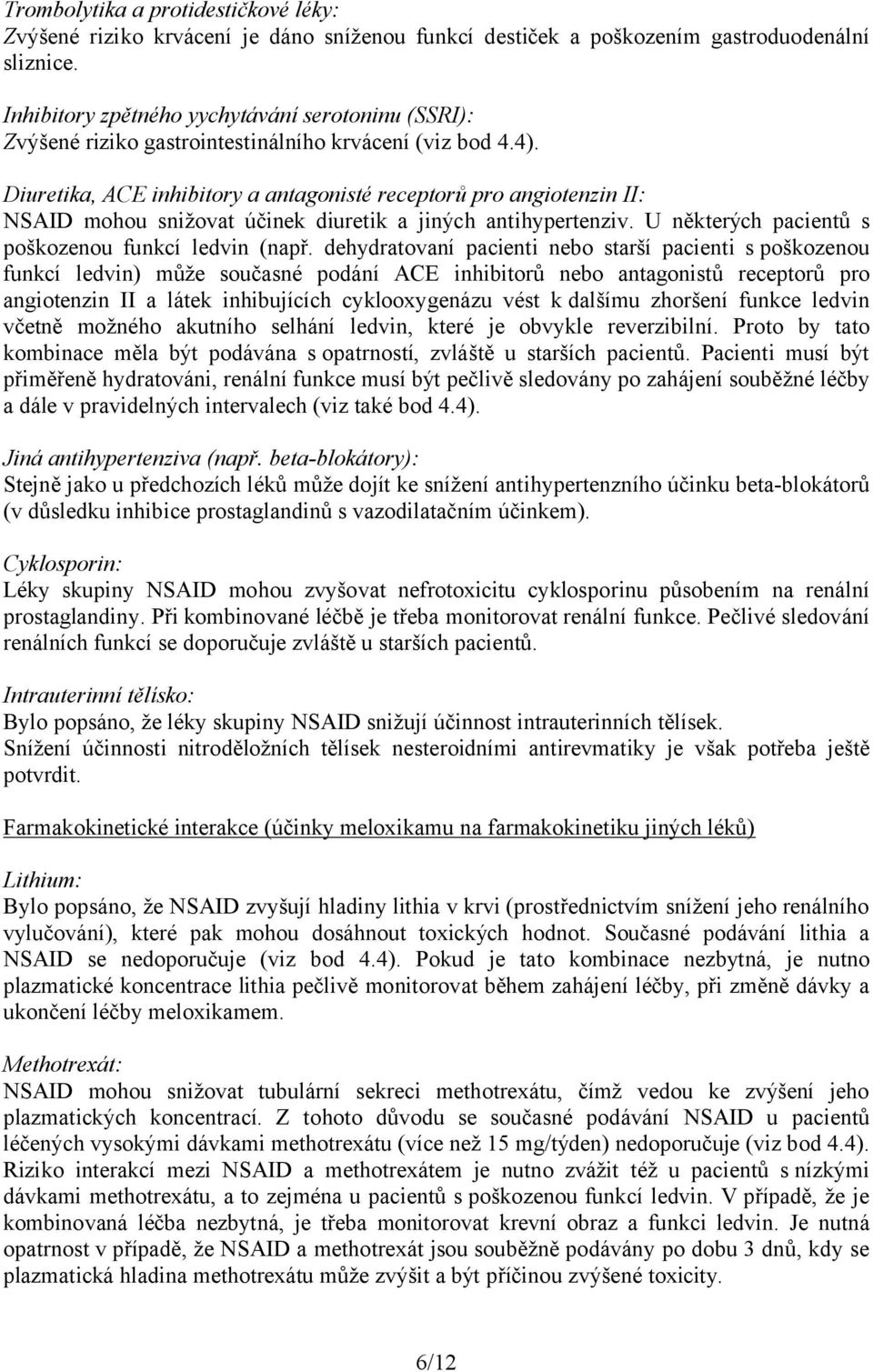 Diuretika, ACE inhibitory a antagonisté receptorů pro angiotenzin II: NSAID mohou snižovat účinek diuretik a jiných antihypertenziv. U některých pacientů s poškozenou funkcí ledvin (např.