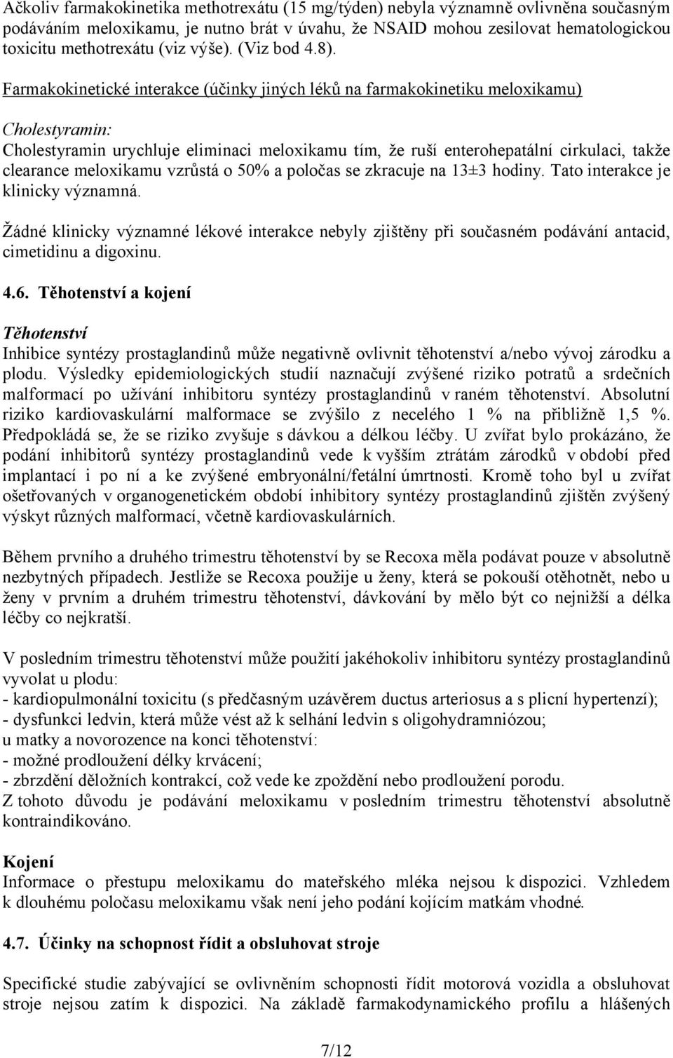 Farmakokinetické interakce (účinky jiných léků na farmakokinetiku meloxikamu) Cholestyramin: Cholestyramin urychluje eliminaci meloxikamu tím, že ruší enterohepatální cirkulaci, takže clearance