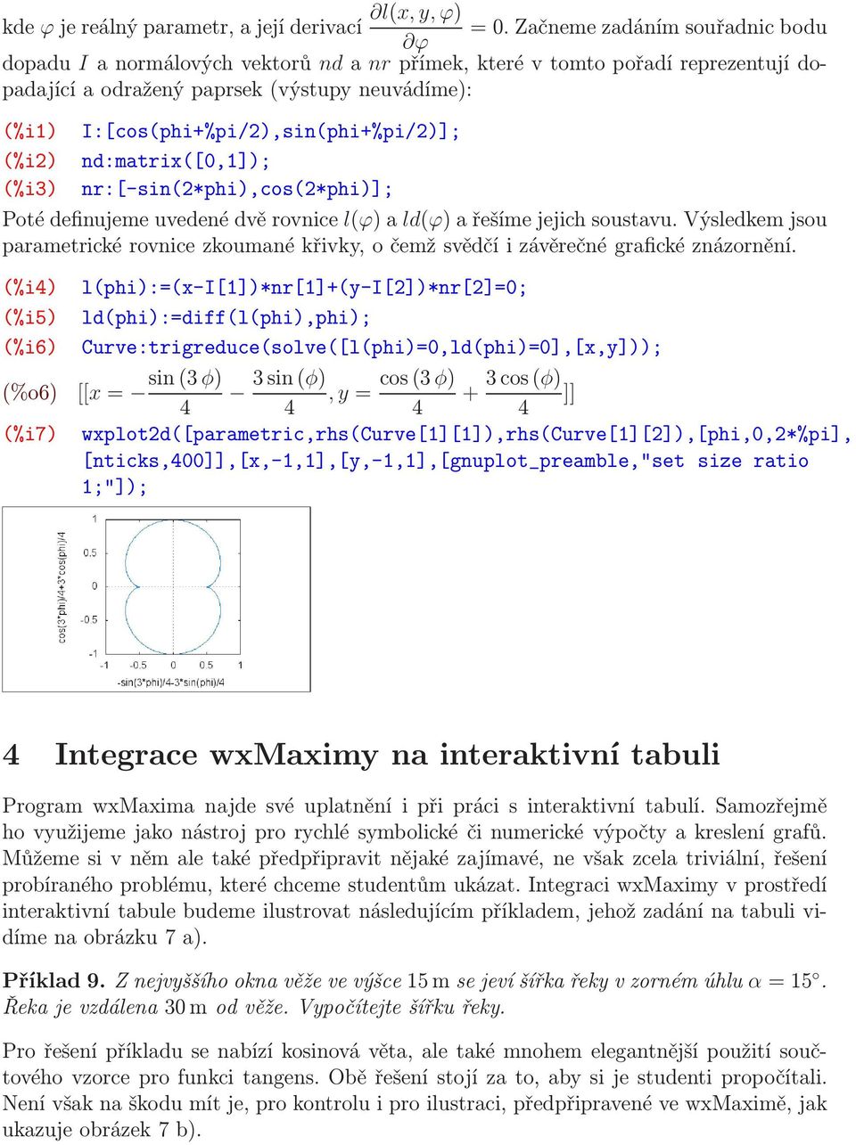 I:[cos(phi+%pi/2),sin(phi+%pi/2)]; (%i2) nd:matrix([0,1]); (%i3) nr:[-sin(2*phi),cos(2*phi)]; Poté definujeme uvedené dvě rovnice l(ϕ) ald(ϕ) a řešíme jejich soustavu.