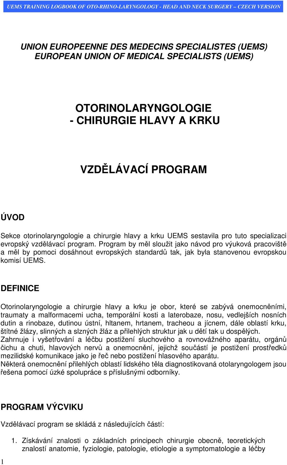 Program by měl sloužit jako návod pro výuková pracoviště a měl by pomoci dosáhnout evropských standardů tak, jak byla stanovenou evropskou komisí UEMS.