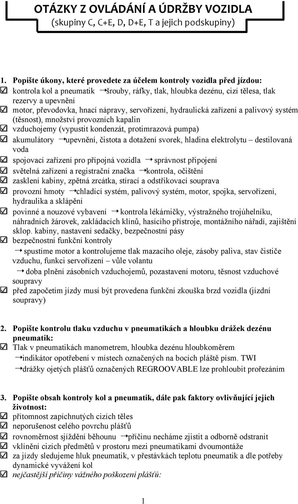 nápravy, servořízení, hydraulická zařízení a palivový systém (těsnost), množství provozních kapalin vzduchojemy (vypustit kondenzát, protimrazová pumpa) akumulátory upevnění, čistota a dotažení