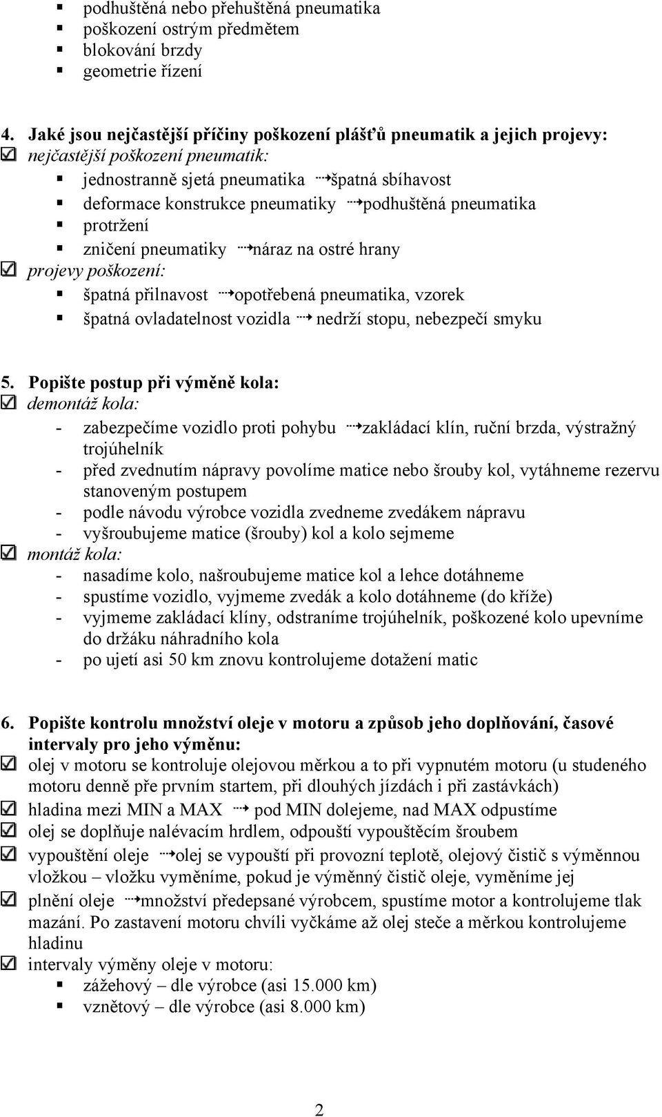 pneumatika protržení zničení pneumatiky náraz na ostré hrany projevy poškození: špatná přilnavost opotřebená pneumatika, vzorek špatná ovladatelnost vozidla nedrží stopu, nebezpečí smyku 5.