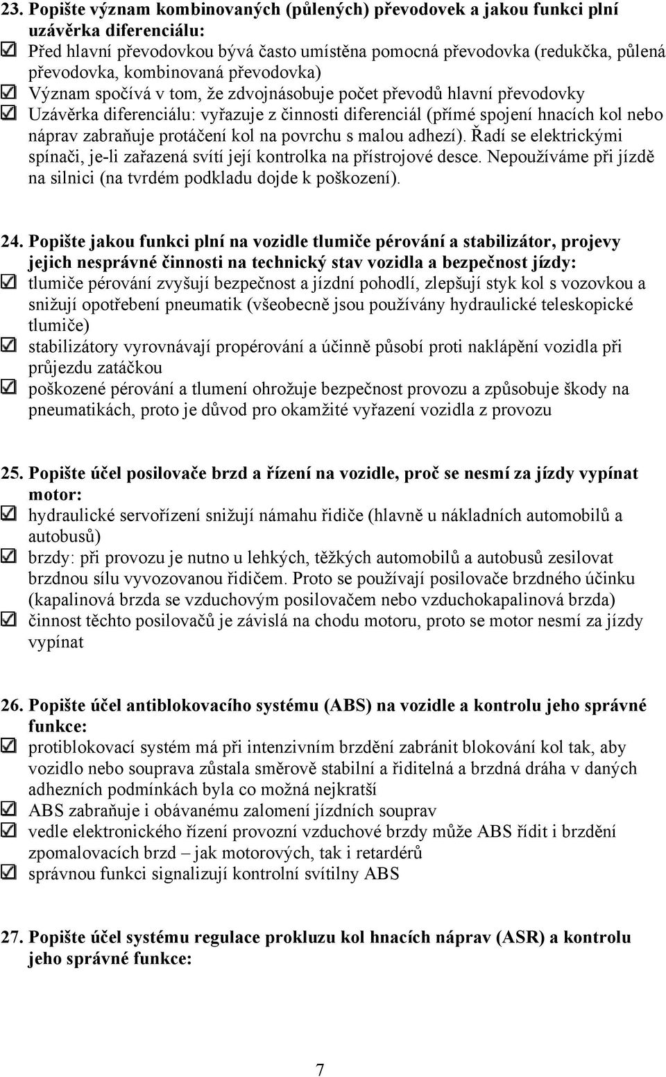 protáčení kol na povrchu s malou adhezí). Řadí se elektrickými spínači, je-li zařazená svítí její kontrolka na přístrojové desce.