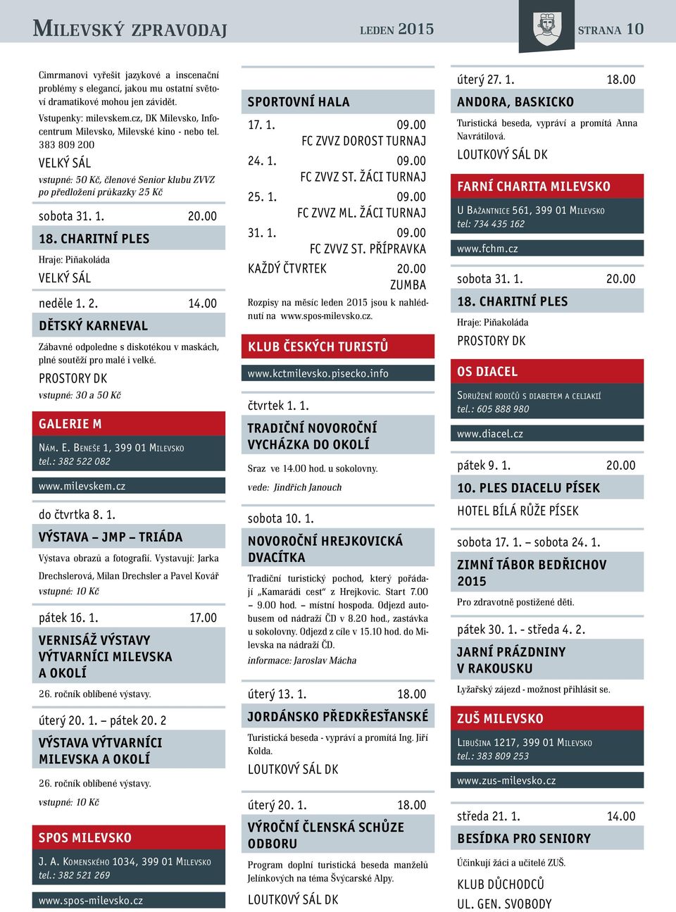 CHARITNÍ PLES Hraje: Piňakoláda velký sál neděle 1. 2. 14.00 DĚTSKÝ KARNEVAL Zábavné odpoledne s diskotékou v maskách, plné soutěží pro malé i velké. prostory DK vstupné: 30 a 50 Kč galerie M Nám. E.