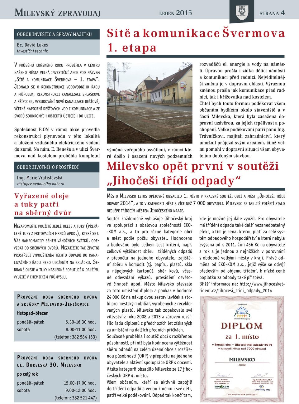 soukromých objektů ústících do ulice. Společnost E.ON v rámci akce provedla rekonstrukci plynovodu v této lokalitě a uložení vzdušného elektrického vedení do země. Na nám. E. Beneše a v ulici Švermova nad kostelem proběhla kompletní Odbor životního prostředí Ing.