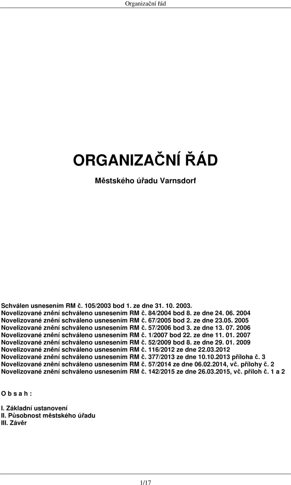 2006 Novelizované znění schváleno usnesením RM č. 1/2007 bod 22. ze dne 11. 01. 2007 Novelizované znění schváleno usnesením RM č. 52/2009 bod 8. ze dne 29. 01. 2009 Novelizované znění schváleno usnesením RM č.