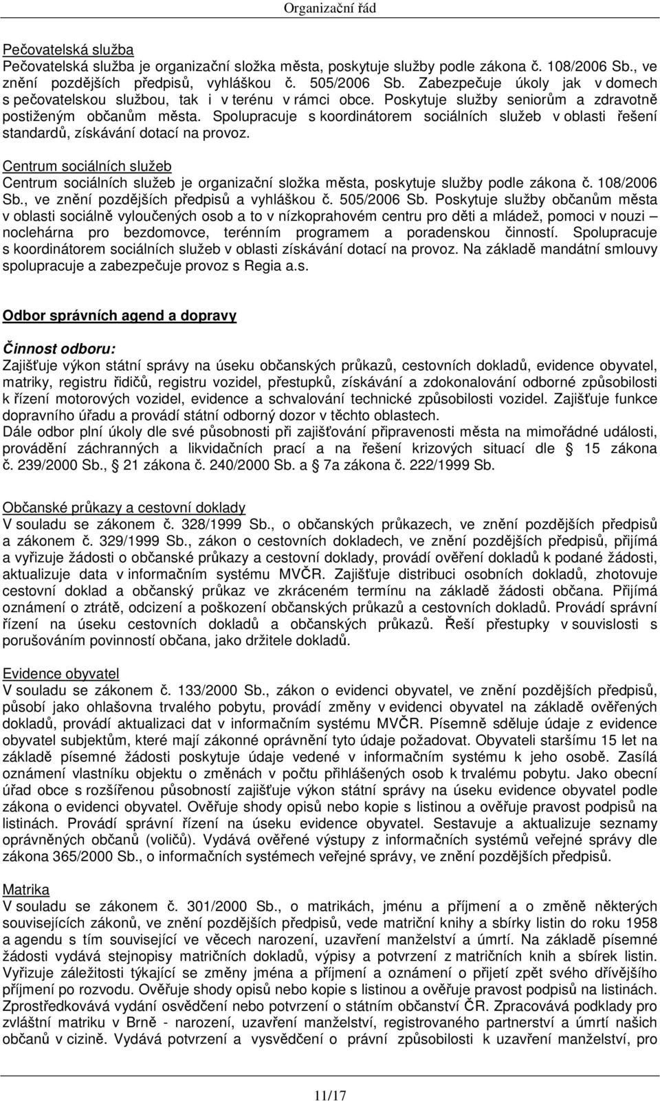 Spolupracuje s koordinátorem sociálních služeb v oblasti řešení standardů, získávání dotací na provoz.