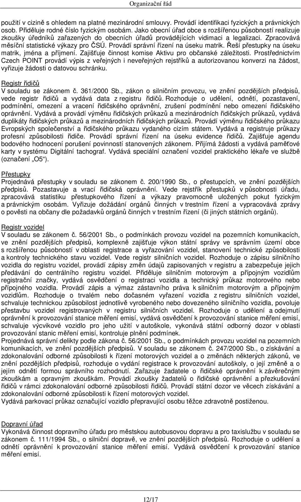 Provádí správní řízení na úseku matrik. Řeší přestupky na úseku matrik, jména a příjmení. Zajišťuje činnost komise Aktivu pro občanské záležitosti.