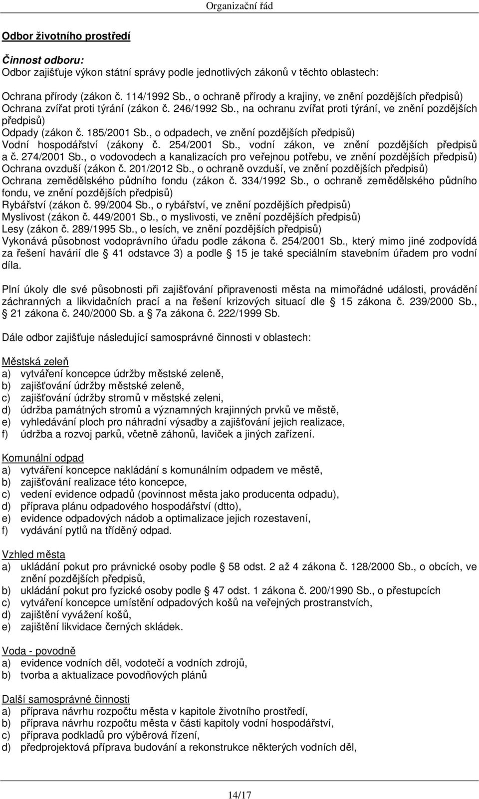 185/2001 Sb., o odpadech, ve znění pozdějších předpisů) Vodní hospodářství (zákony č. 254/2001 Sb., vodní zákon, ve znění pozdějších předpisů a č. 274/2001 Sb.