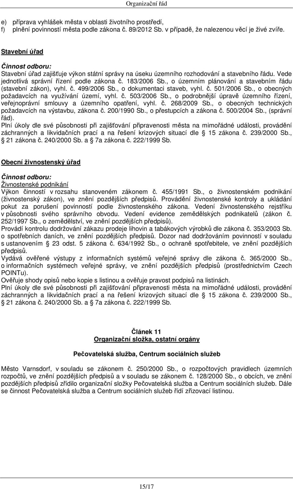 , o územním plánování a stavebním řádu (stavební zákon), vyhl. č. 499/2006 Sb., o dokumentaci staveb, vyhl. č. 501/2006 Sb., o obecných požadavcích na využívání území, vyhl. č. 503/2006 Sb.