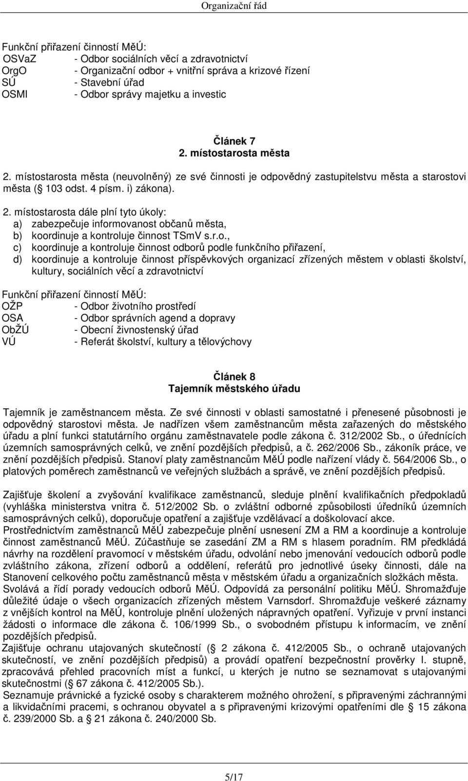 r.o., c) koordinuje a kontroluje činnost odborů podle funkčního přiřazení, d) koordinuje a kontroluje činnost příspěvkových organizací zřízených městem v oblasti školství, kultury, sociálních věcí a