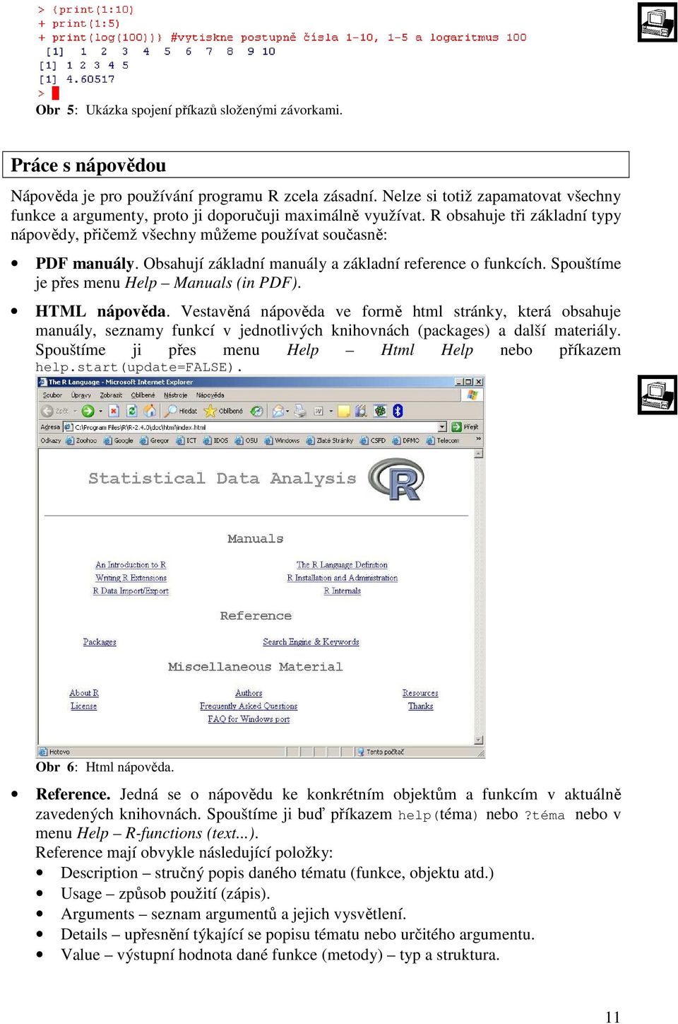 Obsahují základní manuály a základní reference o funkcích. Spouštíme je přes menu Help Manuals (in PDF). HTML nápověda.
