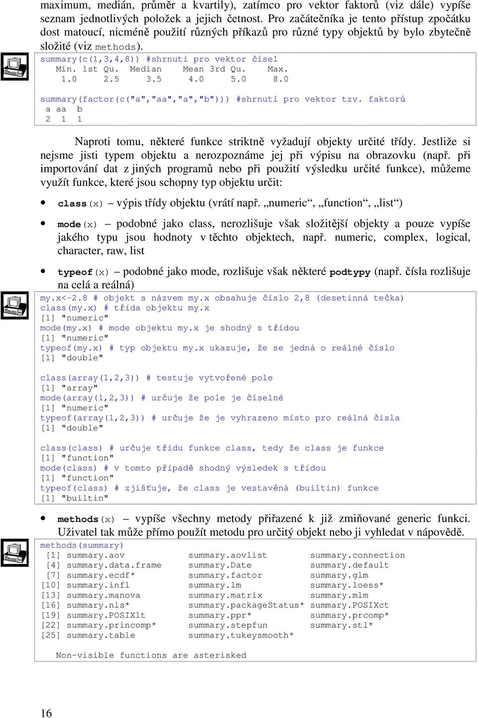 st Qu. Median Mean 3rd Qu. Max..0.5 3.5 4.0 5.0 8.0 summary(factor(c("a","aa","a","b"))) #shrnutí pro vektor tzv. faktorů a aa b Naproti tomu, některé funkce striktně vyžadují objekty určité třídy.