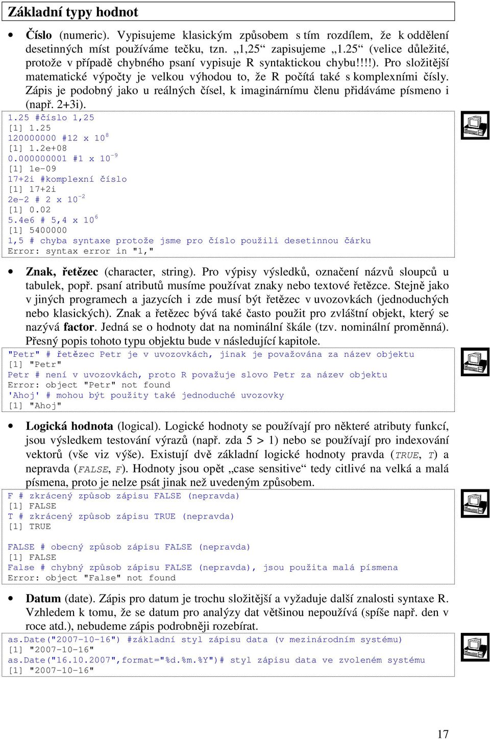 Zápis je podobný jako u reálných čísel, k imaginárnímu členu přidáváme písmeno i (např. +3i)..5 #číslo,5 [].5 0000000 # x 0 8 [].e+08 0.