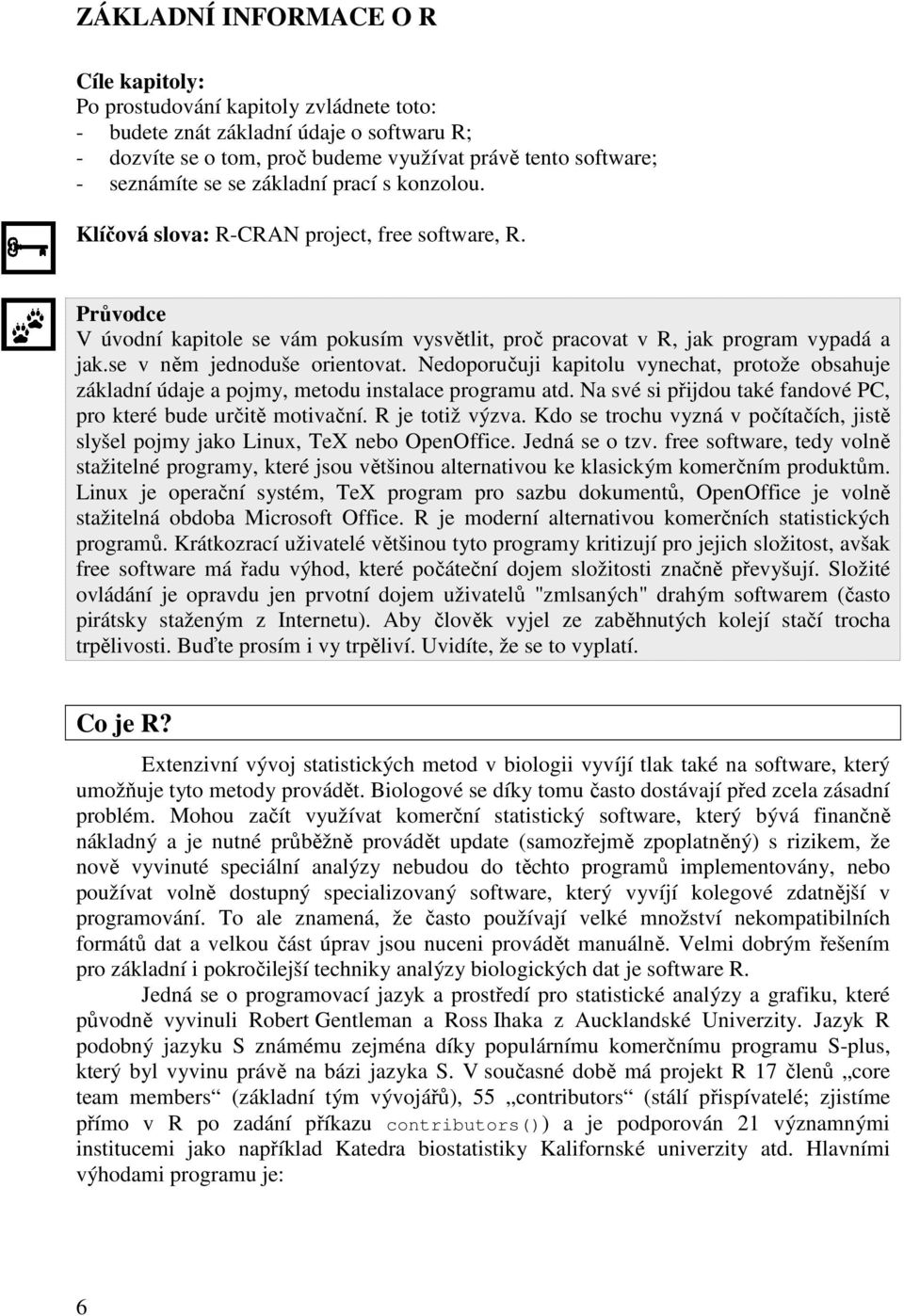 se v něm jednoduše orientovat. Nedoporučuji kapitolu vynechat, protože obsahuje základní údaje a pojmy, metodu instalace programu atd.