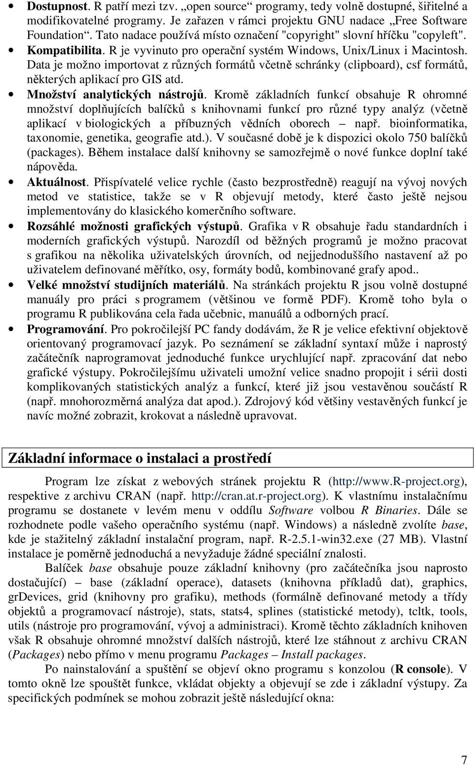 Data je možno importovat z různých formátů včetně schránky (clipboard), csf formátů, některých aplikací pro GIS atd. Množství analytických nástrojů.