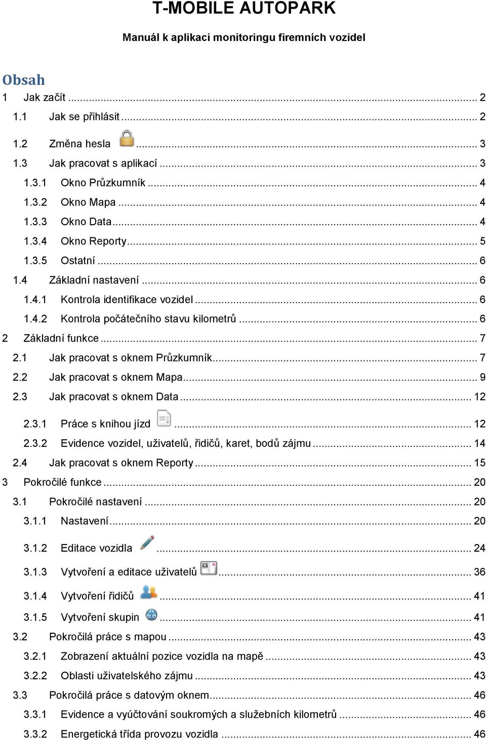 .. 6 2 Základní funkce... 7 2.1 Jak pracovat s oknem Průzkumník... 7 2.2 Jak pracovat s oknem Mapa... 9 2.3 Jak pracovat s oknem Data... 12 2.3.1 Práce s knihou jízd... 12 2.3.2 Evidence vozidel, uživatelů, řidičů, karet, bodů zájmu.