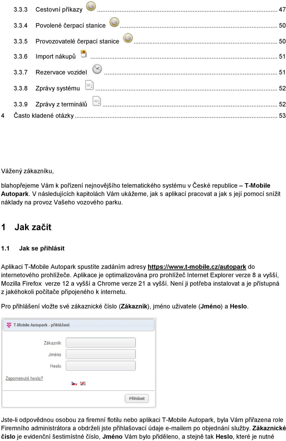 V následujících kapitolách Vám ukážeme, jak s aplikací pracovat a jak s její pomocí snížit náklady na provoz Vašeho vozového parku. 1 Jak začít 1.