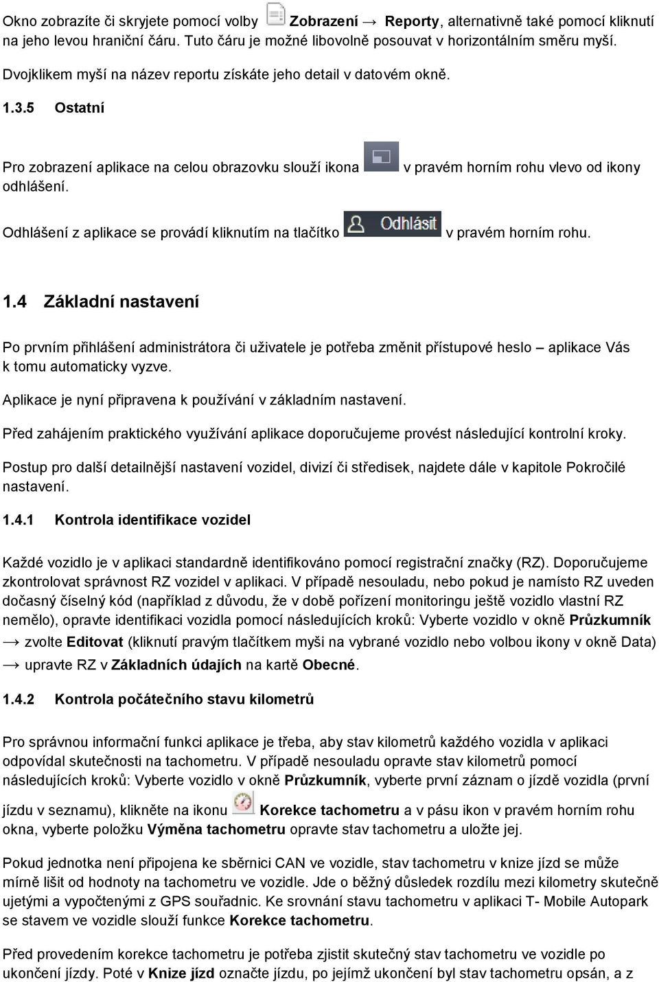 v pravém horním rohu vlevo od ikony Odhlášení z aplikace se provádí kliknutím na tlačítko v pravém horním rohu. 1.