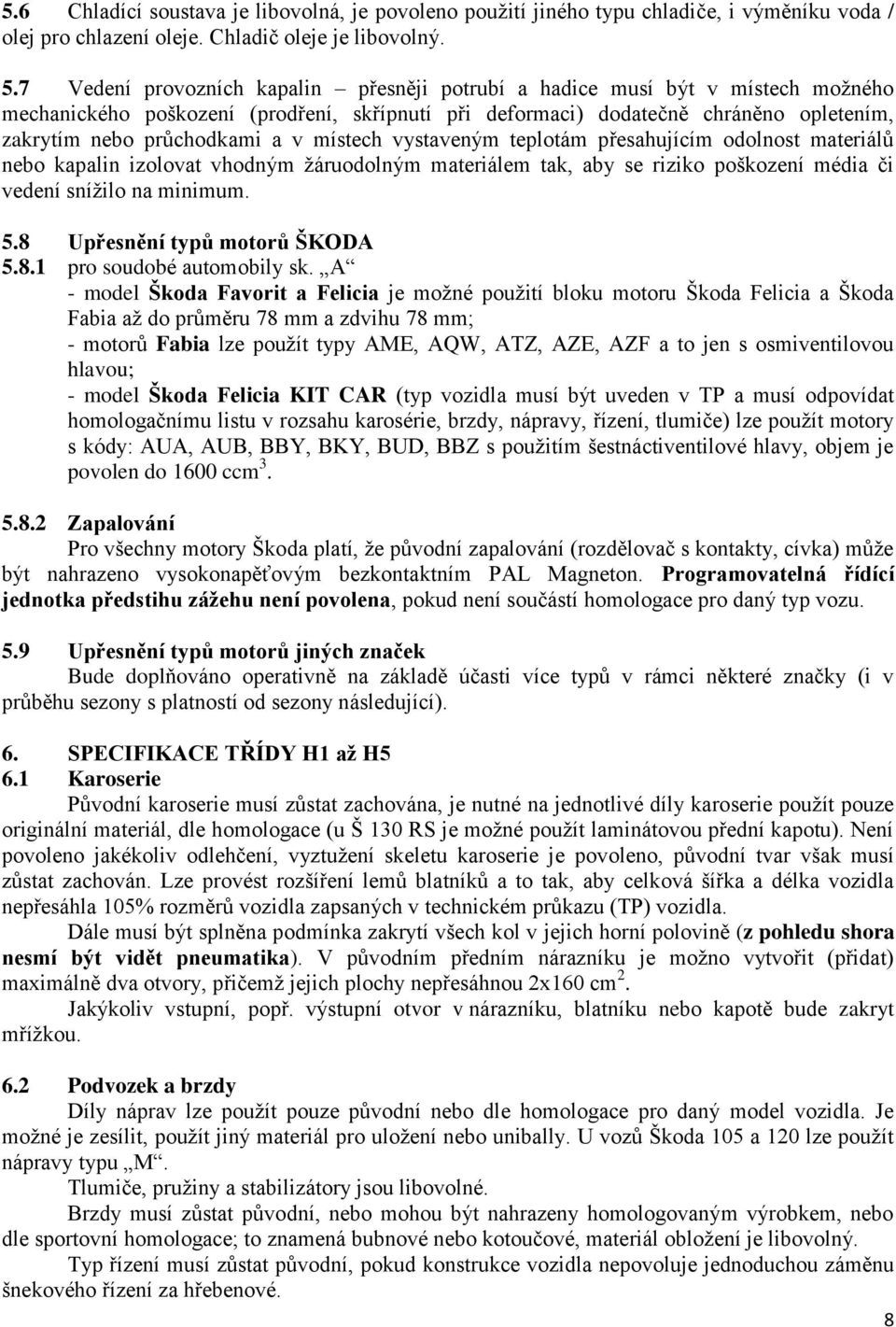 místech vystaveným teplotám přesahujícím odolnost materiálů nebo kapalin izolovat vhodným žáruodolným materiálem tak, aby se riziko poškození média či vedení snížilo na minimum. 5.