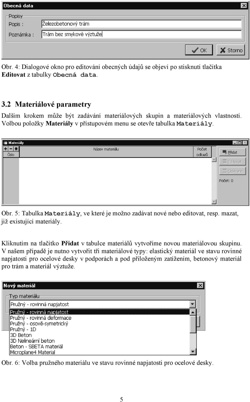 5: Tabulka Materiály, ve které je možno zadávat nové nebo editovat, resp. mazat, již existující materiály. Kliknutím na tlačítko Přidat v tabulce materiálů vytvoříme novou materiálovou skupinu.