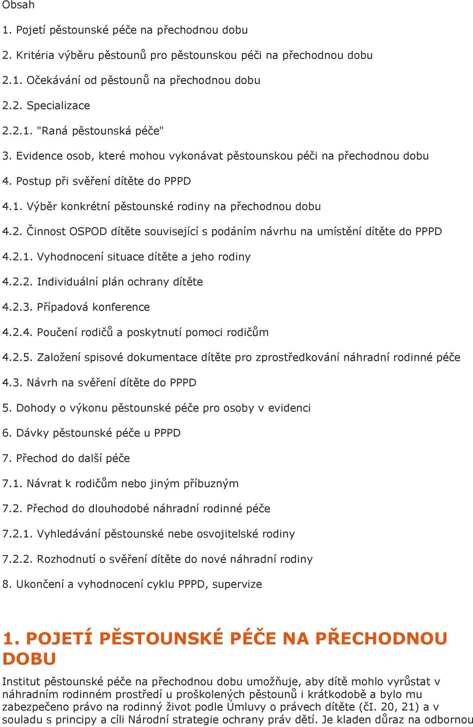 Činnost OSPOD dítěte související s podáním návrhu na umístění dítěte do PPPD 4.2.1. Vyhodnocení situace dítěte a jeho rodiny 4.2.2. Individuální plán ochrany dítěte 4.2.3. Případová konference 4.2.4. Poučení rodičů a poskytnutí pomoci rodičům 4.