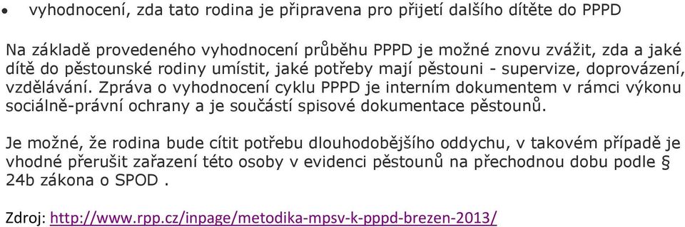 Zpráva o vyhodnocení cyklu PPPD je interním dokumentem v rámci výkonu sociálně-právní ochrany a je součástí spisové dokumentace pěstounů.