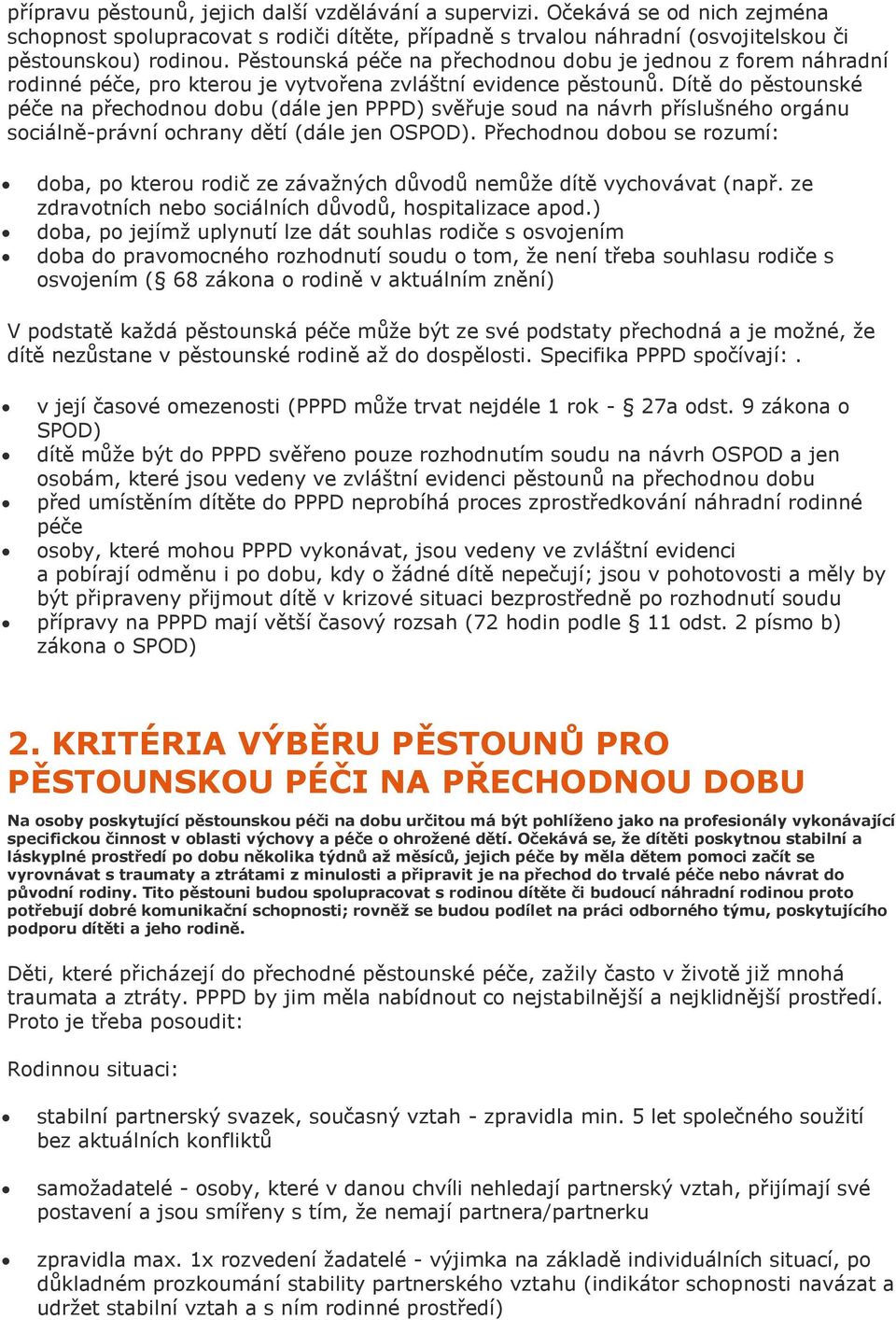 Dítě do pěstounské péče na přechodnou dobu (dále jen PPPD) svěřuje soud na návrh příslušného orgánu sociálně-právní ochrany dětí (dále jen OSPOD).