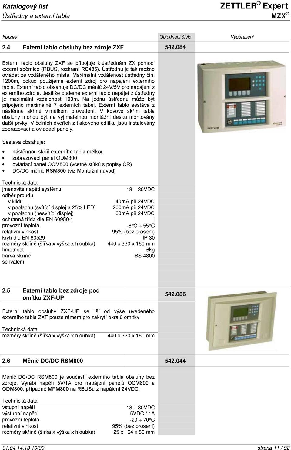 Externí tablo obsahuje DC/DC měnič 24V/5V pro napájení z externího zdroje. Jestliže budeme externí tablo napájet z ústředny je maximální vzdálenost 100m.