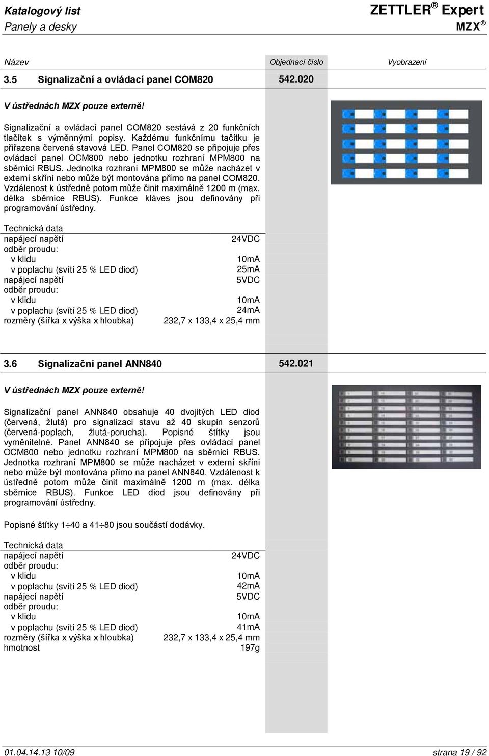 Jednotka rozhraní MPM800 se může nacházet v externí skříni nebo může být montována přímo na panel COM820. Vzdálenost k ústředně potom může činit maximálně 1200 m (max. délka sběrnice RBUS).