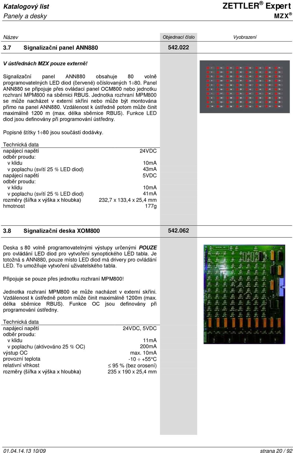 Jednotka rozhraní MPM800 se může nacházet v externí skříni nebo může být montována přímo na panel ANN880. Vzdálenost k ústředně potom může činit maximálně 1200 m (max. délka sběrnice RBUS).