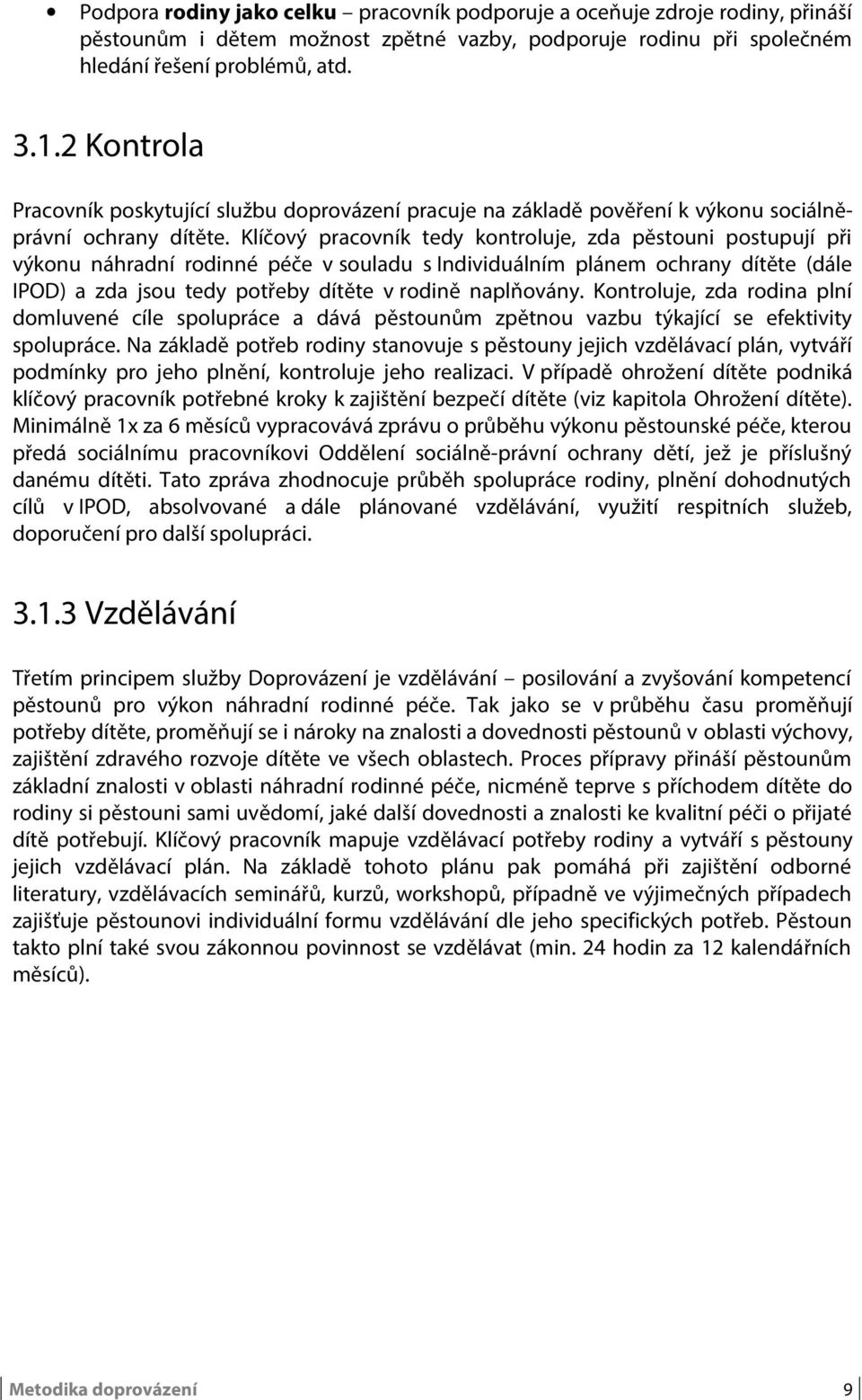 Klíčový pracovník tedy kontroluje, zda pěstouni postupují při výkonu náhradní rodinné péče v souladu s Individuálním plánem ochrany dítěte (dále IPOD) a zda jsou tedy potřeby dítěte v rodině
