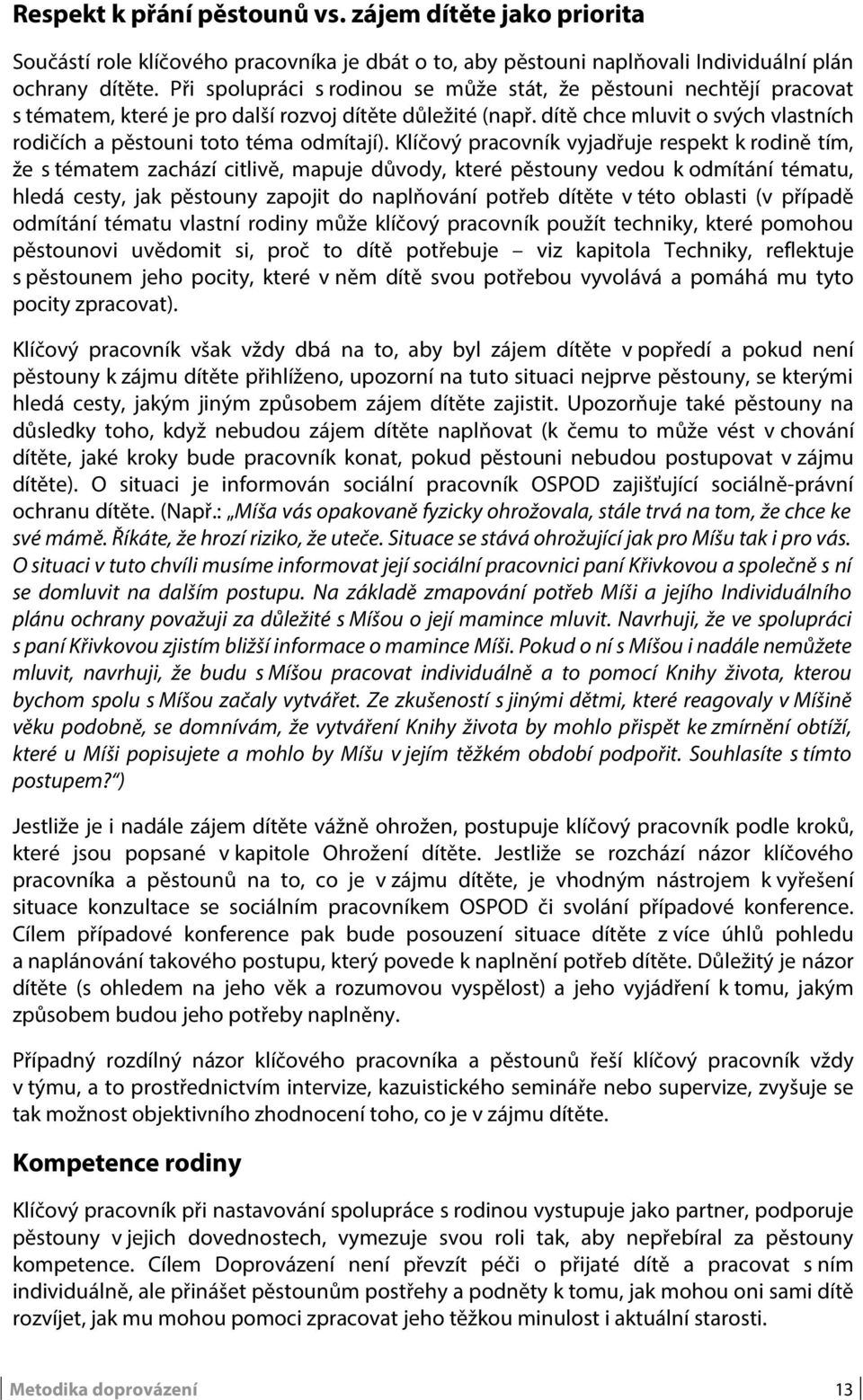 dítě chce mluvit o svých vlastních rodičích a pěstouni toto téma odmítají).