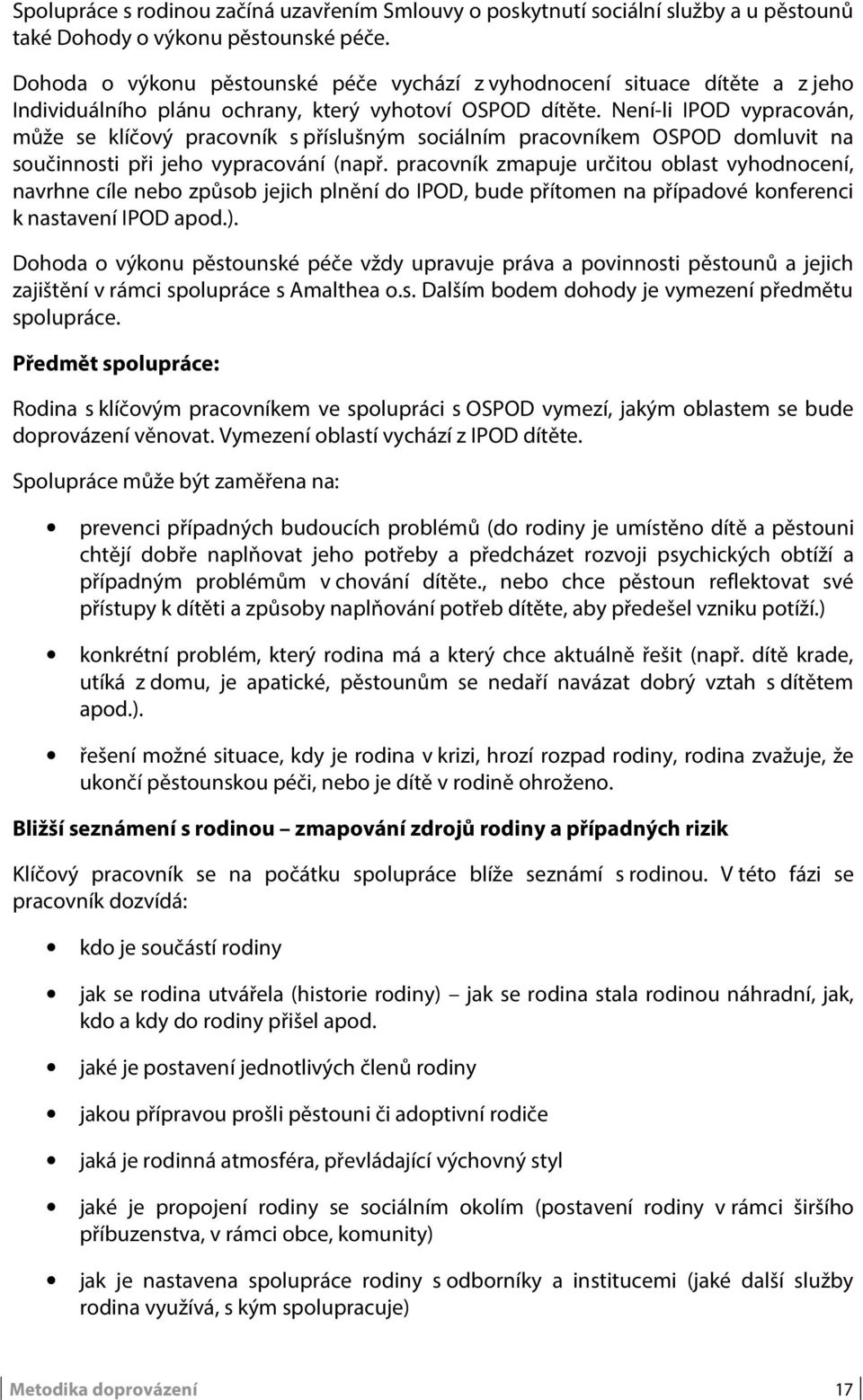 Není-li IPOD vypracován, může se klíčový pracovník s příslušným sociálním pracovníkem OSPOD domluvit na součinnosti při jeho vypracování (např.