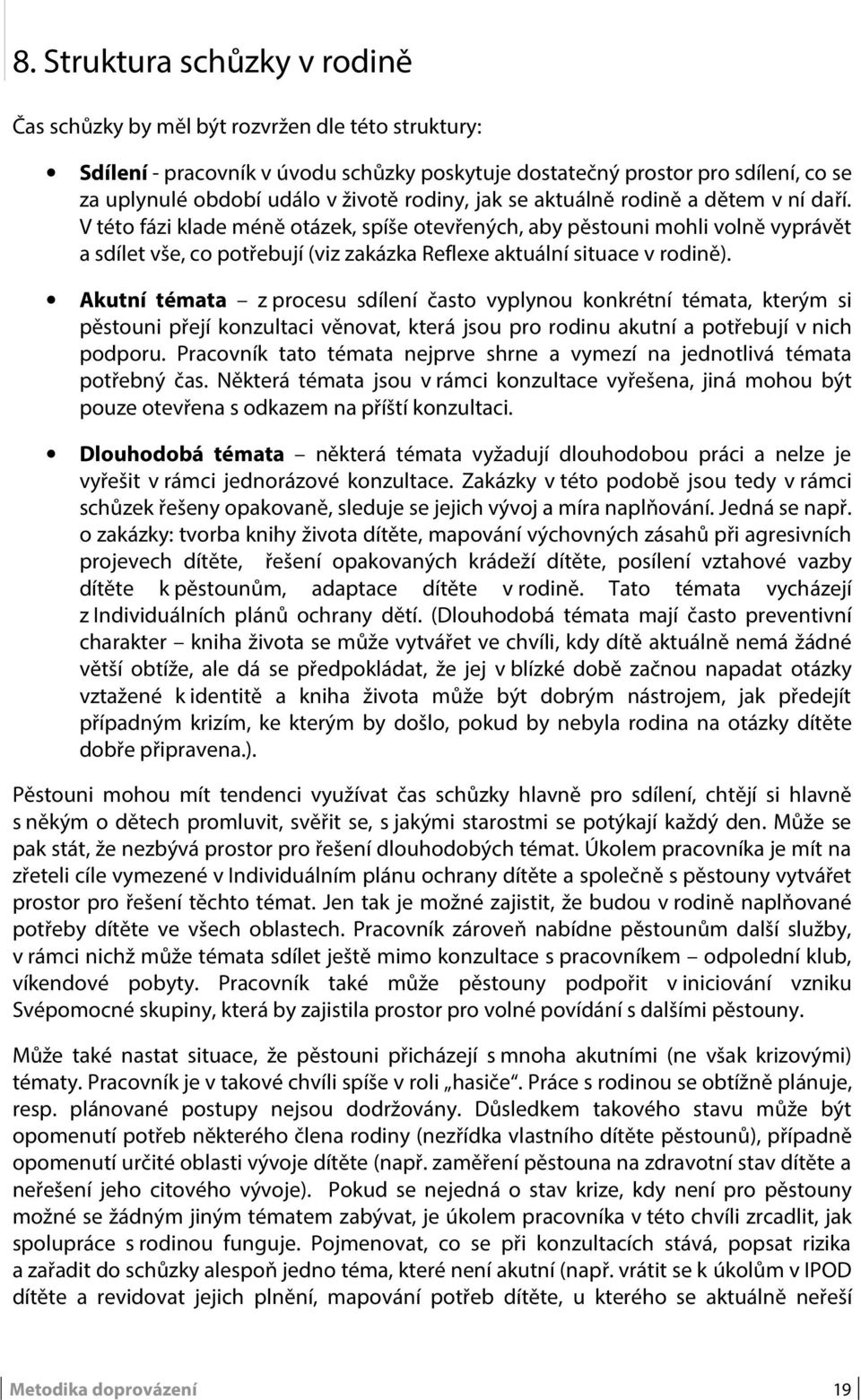 V této fázi klade méně otázek, spíše otevřených, aby pěstouni mohli volně vyprávět a sdílet vše, co potřebují (viz zakázka Reflexe aktuální situace v rodině).