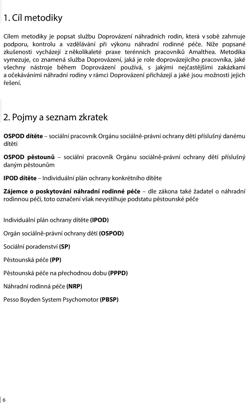 Metodika vymezuje, co znamená služba Doprovázení, jaká je role doprovázejícího pracovníka, jaké všechny nástroje během Doprovázení používá, s jakými nejčastějšími zakázkami a očekáváními náhradní